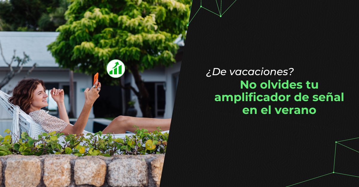 ¿De vacaciones? No olvides tu amplificador de señal en el verano