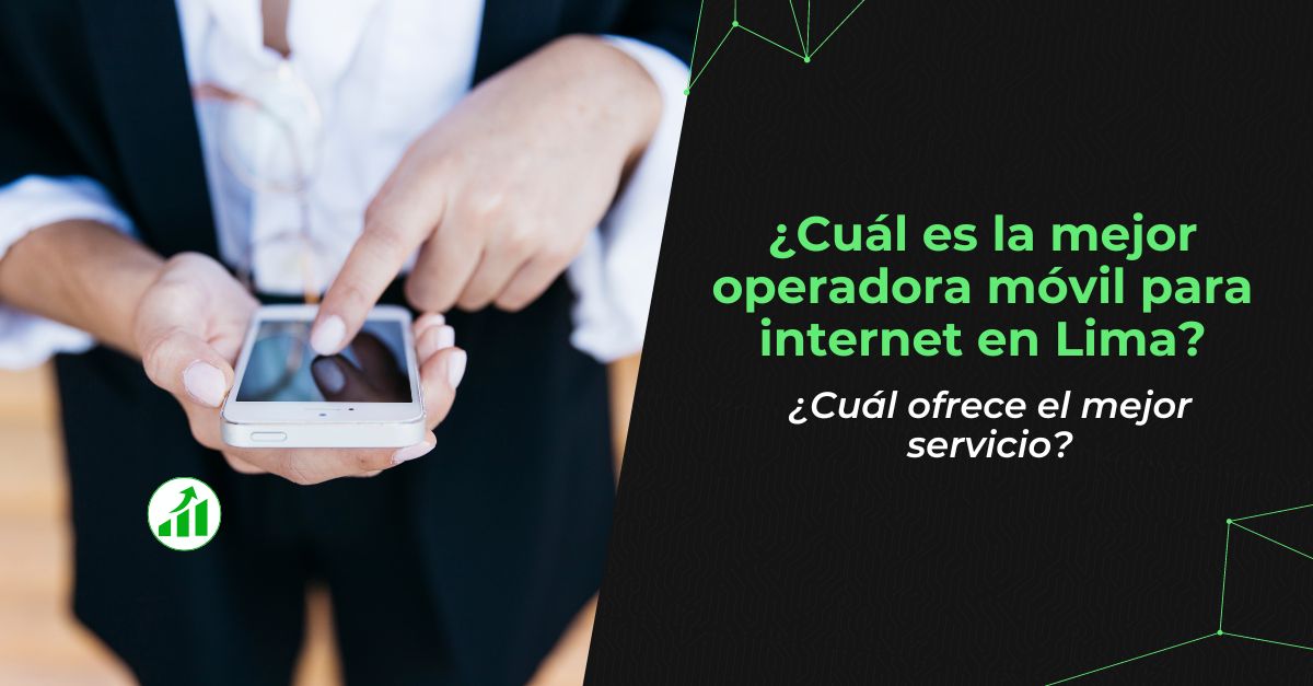 ¿Cuál es la mejor operadora móvil para internet en Lima?