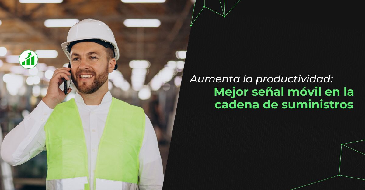 Aumenta la productividad: Mejor señal móvil en la cadena de suministros